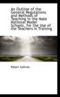 An Outline of the General Regulations and Methods of Teaching in the Male National Model Schools, Fo - Book