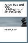 Kaiser Max Und Sein Lieblingstraum : Ein Festspiel - Book