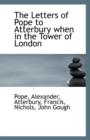 The Letters of Pope to Atterbury When in the Tower of London - Book