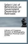 Select List of References on Government Ownership of Railroads - Book