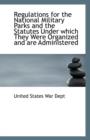 Regulations for the National Military Parks and the Statutes Under Which They Were Organized and Are - Book
