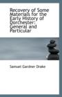 Recovery of Some Materials for the Early History of Dorchester : General and Particular - Book