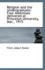 Religion and the Undergraduate : Four Addresses Delivered at Princeton University, Mar., 1915 - Book