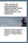 The School of Salesmanship. Department Store Education for Saleswomen, for Teachers - Book
