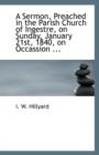 A Sermon, Preached in the Parish Church of Ingestre, on Sunday, January 21st, 1840, on Occassion ... - Book