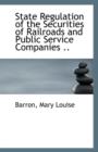 State Regulation of the Securities of Railroads and Public Service Companies .. - Book