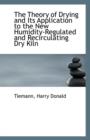 The Theory of Drying and Its Application to the New Humidity-Regulated and Recirculating Dry Kiln - Book