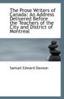The Prose Writers of Canada : An Address Delivered Before the Teachers of the City and District of Mo - Book