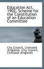 Education ACT, 1902 : Scheme for the Constitution of an Education Committee - Book