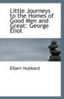 Little Journeys to the Homes of Good Men and Great : George Eliot - Book