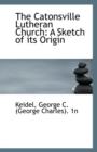 The Catonsville Lutheran Church : A Sketch of Its Origin - Book