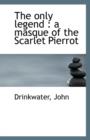 The Only Legend : A Masque of the Scarlet Pierrot - Book