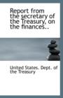 Report from the Secretary of the Treasury, on the Finances.. - Book