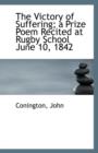 The Victory of Suffering; A Prize Poem Recited at Rugby School June 10, 1842 - Book