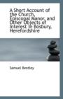 A Short Account of the Church, Episcopal Manor, and Other Objects of Interest in Bosbury, Herefordsh - Book