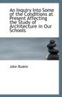 An Inquiry Into Some of the Conditions at Present Affecting the Study of Architecture in Our Schools - Book