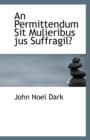 An Permittendum Sit Mulieribus Jus Suffragil? - Book