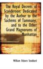 The Royal Decrees of Scanderoon : Dedicated by the Author to the Sachems of Tammany, and to the Other - Book