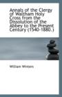 Annals of the Clergy of Waltham Holy Cross from the Dissolution of the Abbey to the Present Century - Book