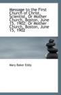 Message to the First Church of Christ, Scientist, or Mother Church, Boston, June 15, 1902 : Or Mother - Book