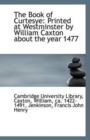 The Book of Curtesye : Printed at Westminster by William Caxton about the Year 1477 - Book