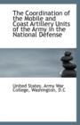 The Coordination of the Mobile and Coast Artillery Units of the Army in the National Defense - Book