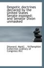 Despotic Doctrines Declared by the United States Senate Exposed; And Senator Dixon Unmasked - Book