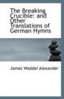 The Breaking Crucible : And Other Translations of German Hymns - Book