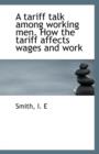 A Tariff Talk Among Working Men. How the Tariff Affects Wages and Work - Book