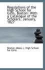 Regulations of the High School for Girls, Boston : With a Catalogue of the Scholars, January, 1827 - Book