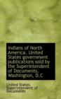 Indians of North America. United States Government Publications Sold by the Superintendent of Docume - Book