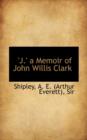 J. a Memoir of John Willis Clark - Book