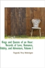 Kings and Queens of an Hour : Records of Love, Romance, Oddity, and Adventure, Volume I - Book