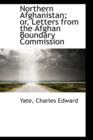 Northern Afghanistan; Or, Letters from the Afghan Boundary Commission - Book
