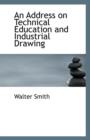 An Address on Technical Education and Industrial Drawing - Book