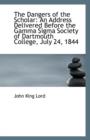 The Dangers of the Scholar : An Address Delivered Before the Gamma SIGMA Society of Dartmouth College - Book