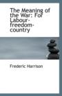 The Meaning of the War : For Labour-Freedom-Country - Book