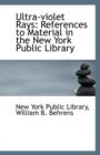 Ultra-Violet Rays : References to Material in the New York Public Library - Book