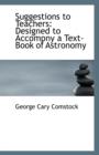 Suggestions to Teachers : Designed to Accompny a Text-Book of Astronomy - Book