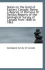 Notes on the Gold of Eastern Canada : Being a Reprint of Portions of Various Reports of the Geologica - Book