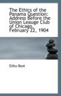 The Ethics of the Panama Question : Address Before the Union Leauge Club of Chicago, February 22, 190 - Book