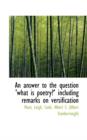 An Answer to the Question 'What Is Poetry?' Including Remarks on Versification - Book
