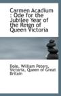 Carmen Acadium : Ode for the Jubilee Year of the Reign of Queen Victoria - Book