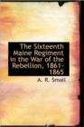 The Sixteenth Maine Regiment in the War of the Rebellion, 1861-1865 - Book