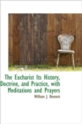 The Eucharist Its History, Doctrine, and Practice, with Meditations and Prayers - Book