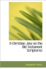 A Christian Jew on the Old Testament Scriptures - Book