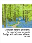 Communion Memories [Microform]. the Record of Some Sacramental Sundays : With Meditations, Addresses, - Book