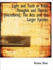 Light and Truth or Bible Thoughts and Themes [Microform]. the Acts and the Larger Epistles - Book