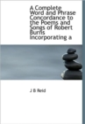 A Complete Word and Phrase Concordance to the Poems and Songs of Robert Burns Incorporating a - Book
