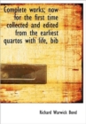 Complete Works; Now for the First Time Collected and Edited from the Earliest Quartos with Life, Bib - Book